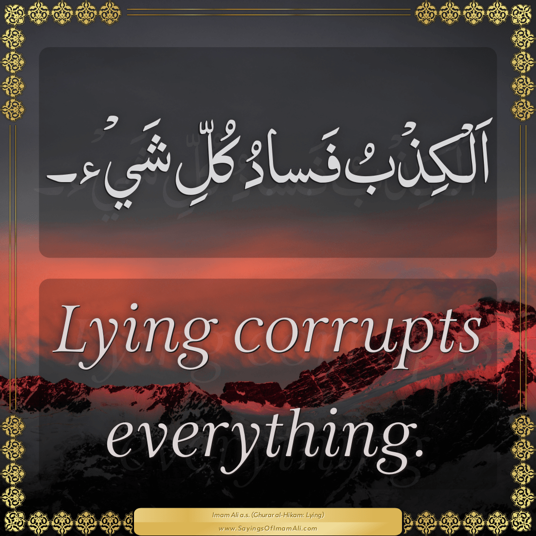 Lying corrupts everything.